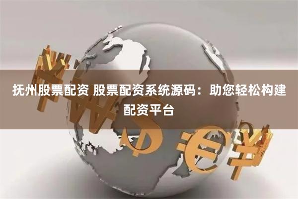 抚州股票配资 股票配资系统源码：助您轻松构建配资平台